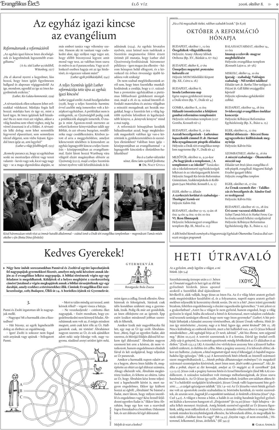 tétel Luther 95 tételébõl, Wittenberg, 1517) Ha el akarod nyerni a kegyelmet, láss hozzá, hogy Isten igéjét figyelmesen hallgasd és alaposan végiggondold!