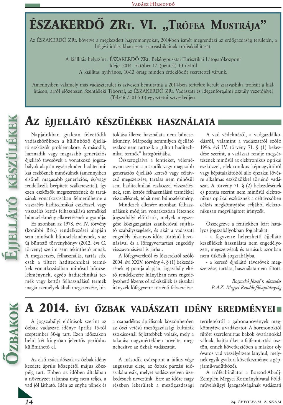 Bekénypusztai Turisztikai Látogatóközpont Ideje: 2014. október 17. (péntek) 10 órától A kiállítás nyilvános, 10-13 óráig minden érdeklődőt szeretettel várunk.