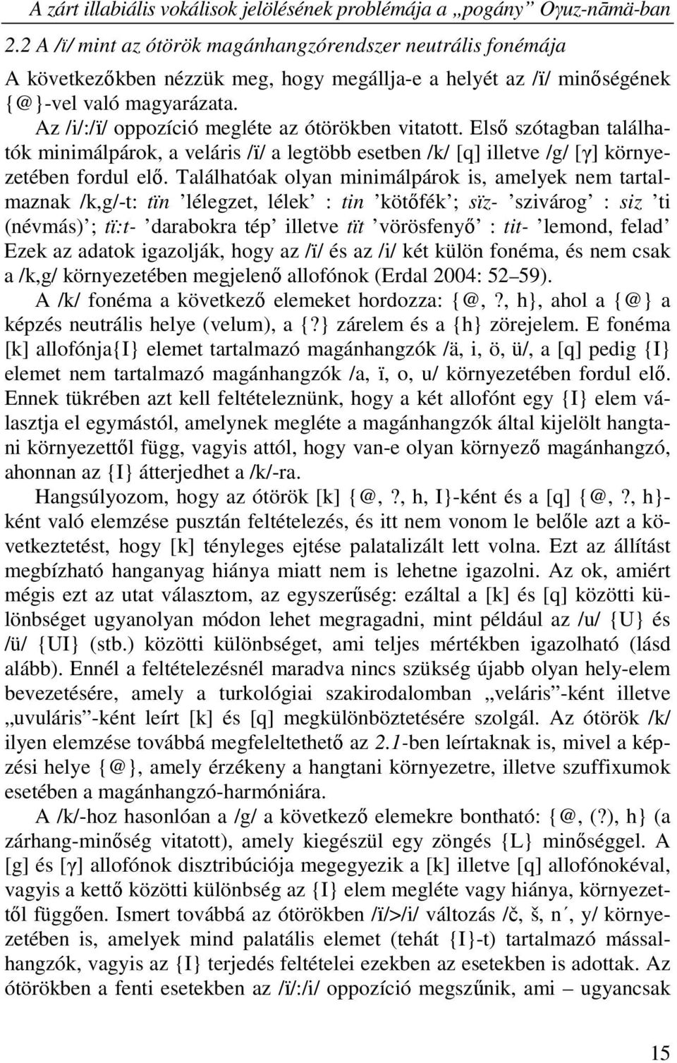 Az /i/:/ї/ oppozíció megléte az ótörökben vitatott. Első szótagban találhatók minimálpárok, a veláris /ї/ a legtöbb esetben /k/ [q] illetve /g/ [γ] környezetében fordul elő.