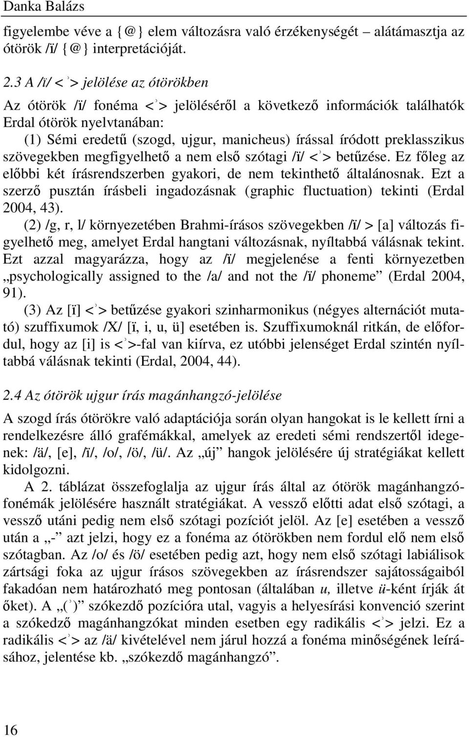 preklasszikus szövegekben megfigyelhető a nem első szótagi /ї/ <ʾ> betűzése. Ez főleg az előbbi két írásrendszerben gyakori, de nem tekinthető általánosnak.