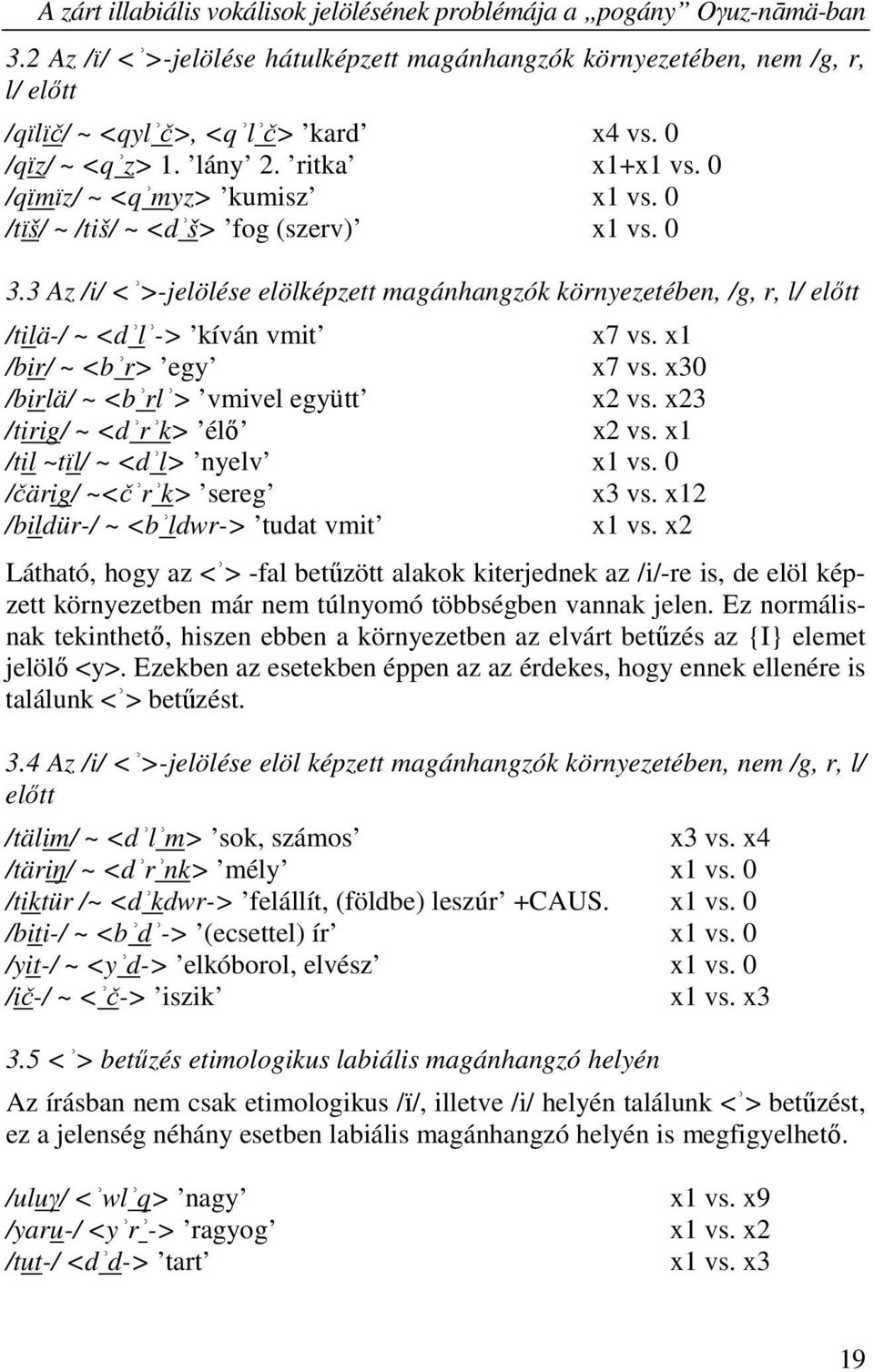 3 Az /i/ <ʾ>-jelölése elölképzett magánhangzók környezetében, /g, r, l/ előtt /tilä-/ ~ <dʾlʾ-> kíván vmit x7 vs. x1 /bir/ ~ <bʾr> egy x7 vs. x30 /birlä/ ~ <bʾrlʾ> vmivel együtt x2 vs.