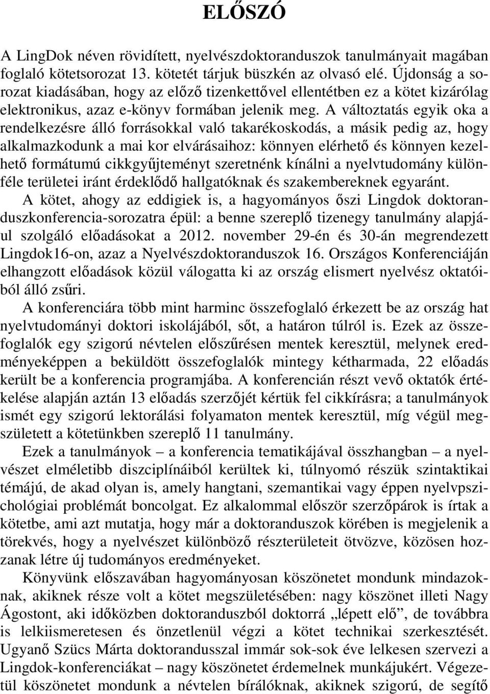 A változtatás egyik oka a rendelkezésre álló forrásokkal való takarékoskodás, a másik pedig az, hogy alkalmazkodunk a mai kor elvárásaihoz: könnyen elérhető és könnyen kezelhető formátumú