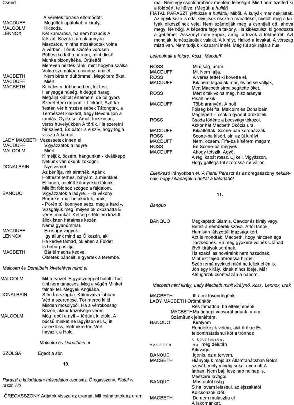 Ki bölcs a döbbenetben, kit tesz Hanyaggá hűség, hideggé harag. Megálljt kiáltott értelmem, de túl gyors Szeretetem rátiport.