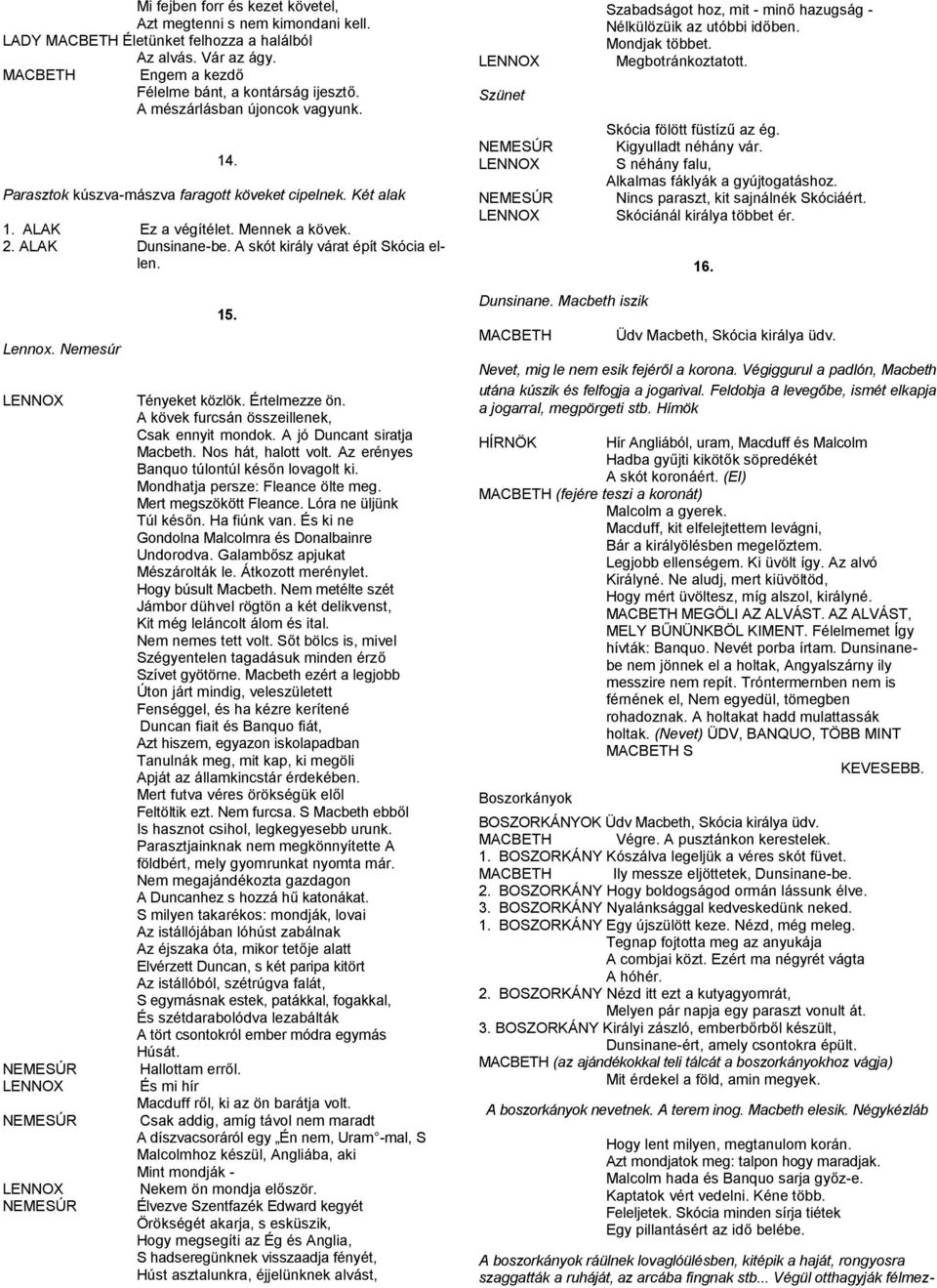 Szünet NEMESÚR NEMESÚR Szabadságot hoz, mit - minő hazugság - Nélkülözüik az utóbbi időben. Mondjak többet. Megbotránkoztatott. Skócia fölött füstízű az ég. Kigyulladt néhány vár.