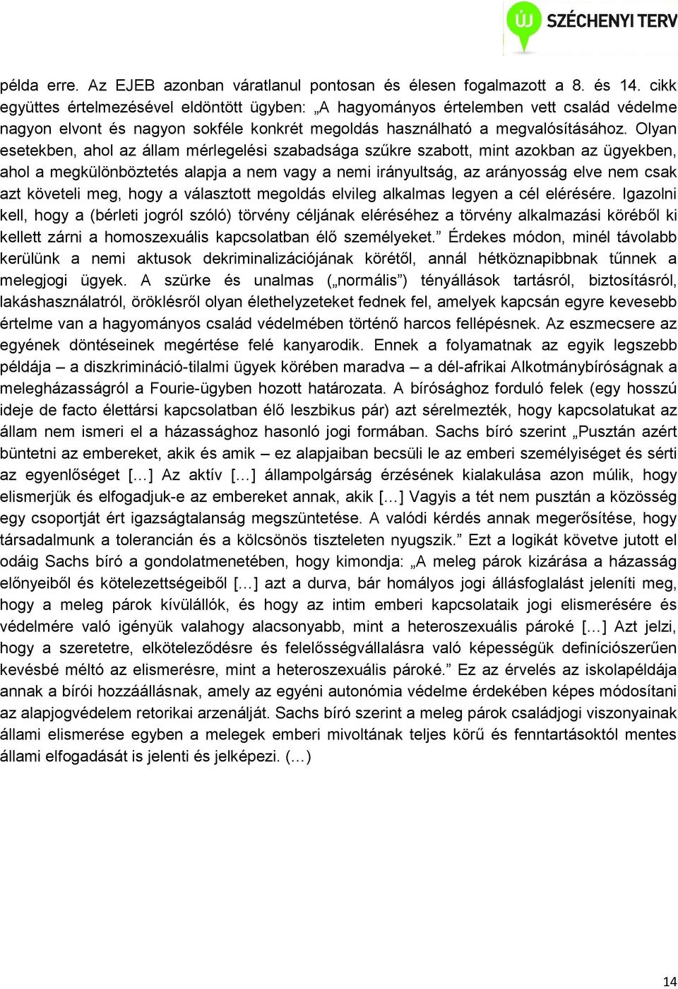 Olyan esetekben, ahol az állam mérlegelési szabadsága szűkre szabott, mint azokban az ügyekben, ahol a megkülönböztetés alapja a nem vagy a nemi irányultság, az arányosság elve nem csak azt követeli