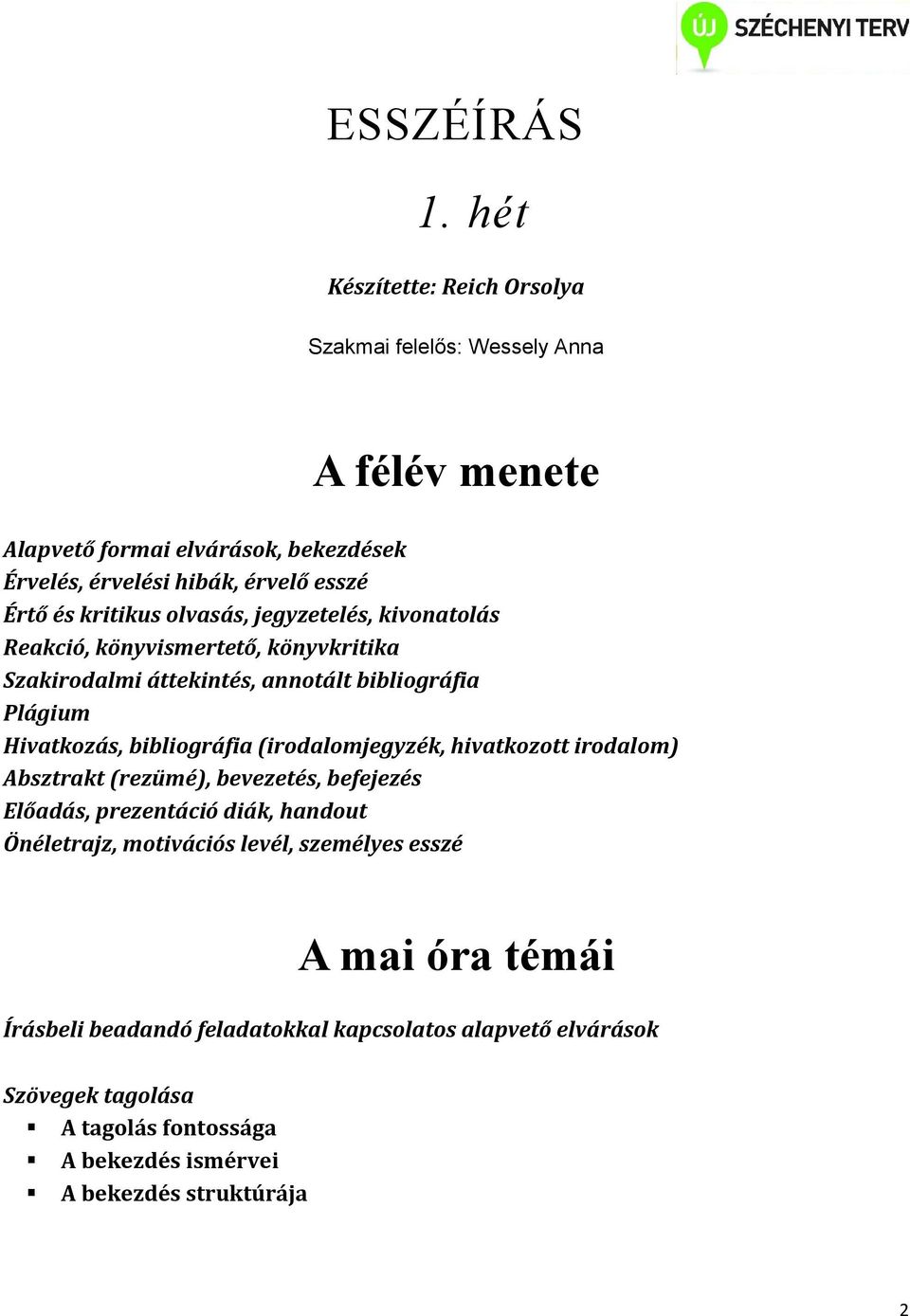 kritikus olvasás, jegyzetelés, kivonatolás Reakció, könyvismertető, könyvkritika Szakirodalmi áttekintés, annotált bibliográfia Plágium Hivatkozás, bibliográfia