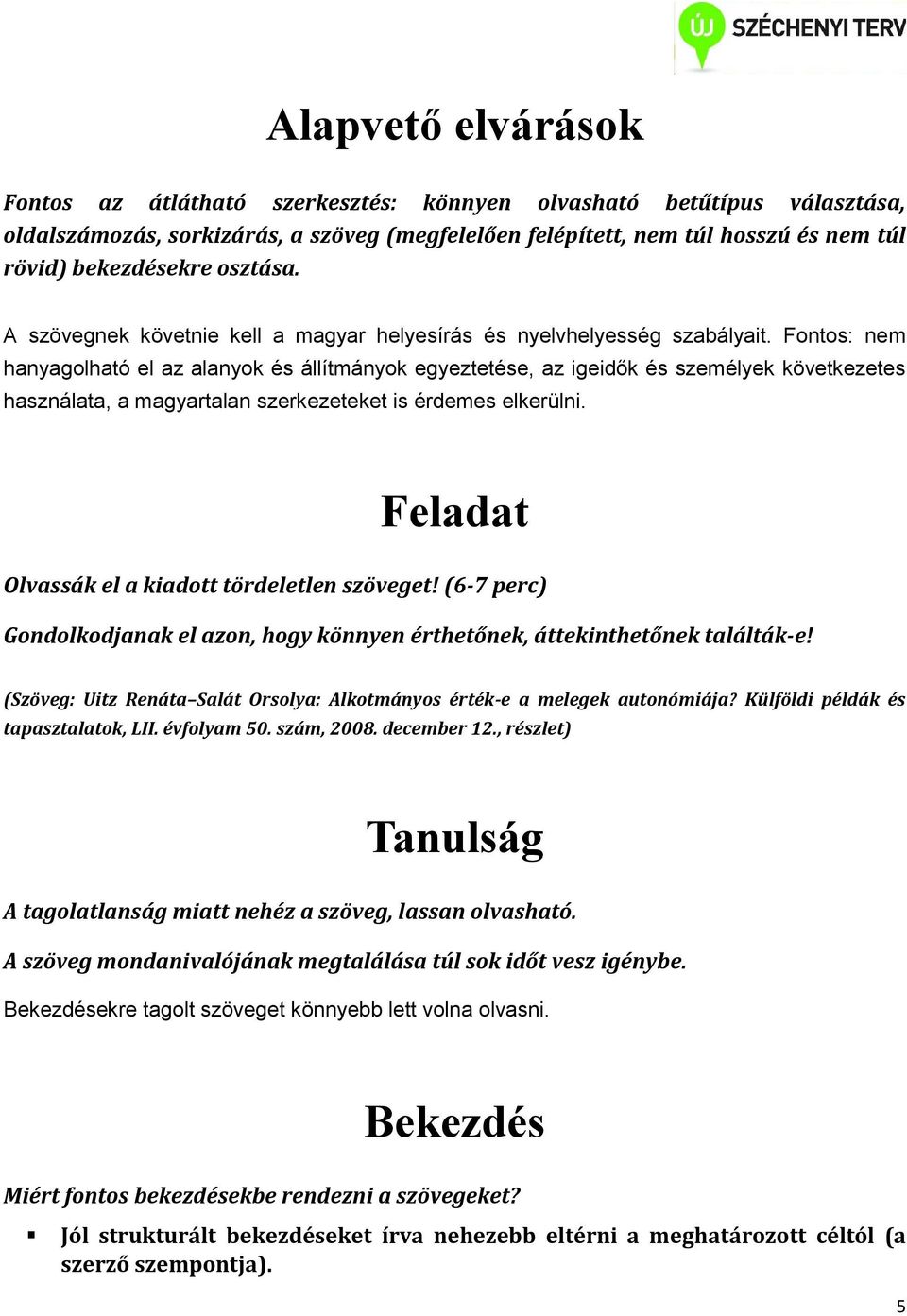 Fontos: nem hanyagolható el az alanyok és állítmányok egyeztetése, az igeidők és személyek következetes használata, a magyartalan szerkezeteket is érdemes elkerülni.