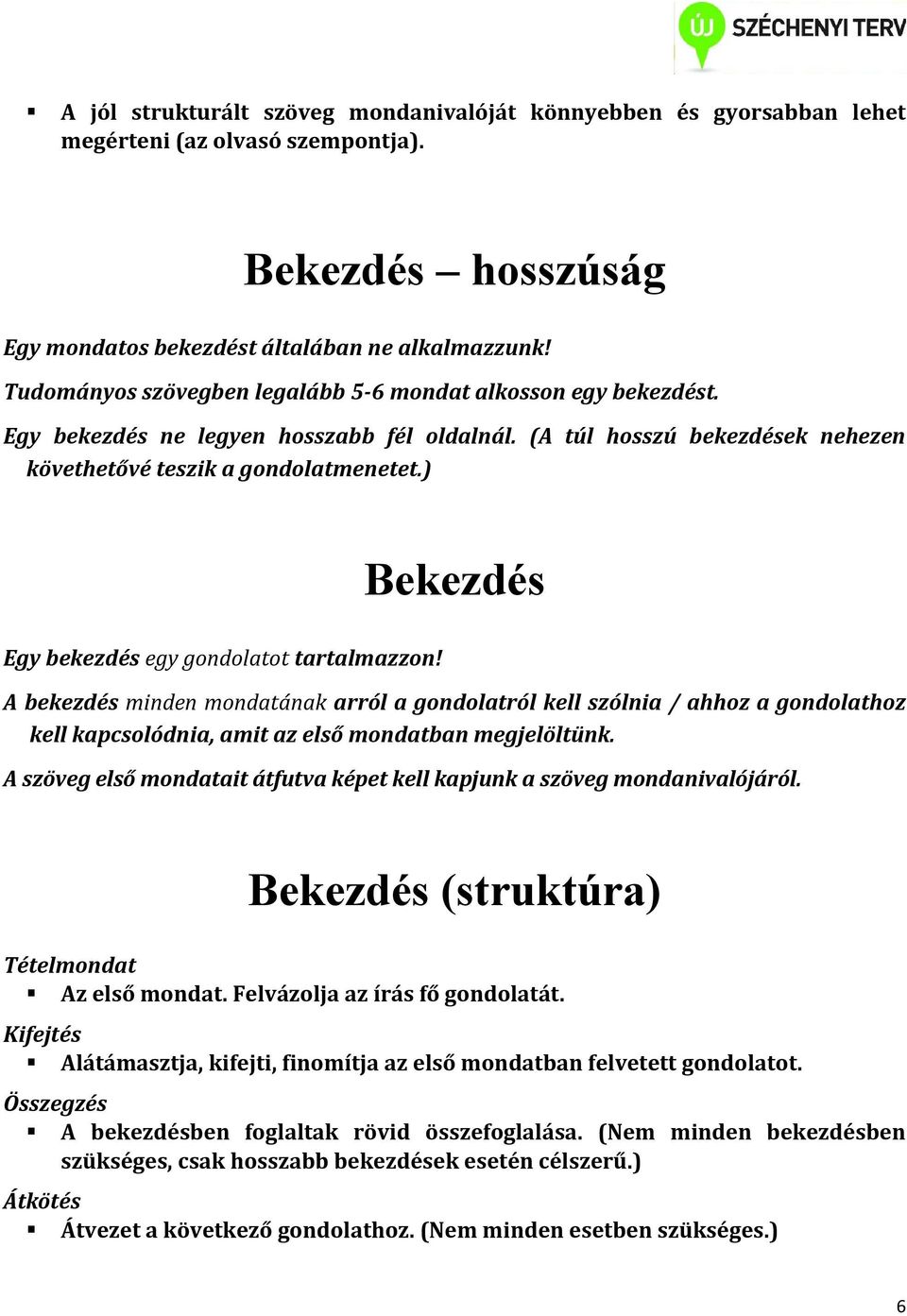 ) Egy bekezdés egy gondolatot tartalmazzon! Bekezdés A bekezdés minden mondatának arról a gondolatról kell szólnia / ahhoz a gondolathoz kell kapcsolódnia, amit az első mondatban megjelöltünk.