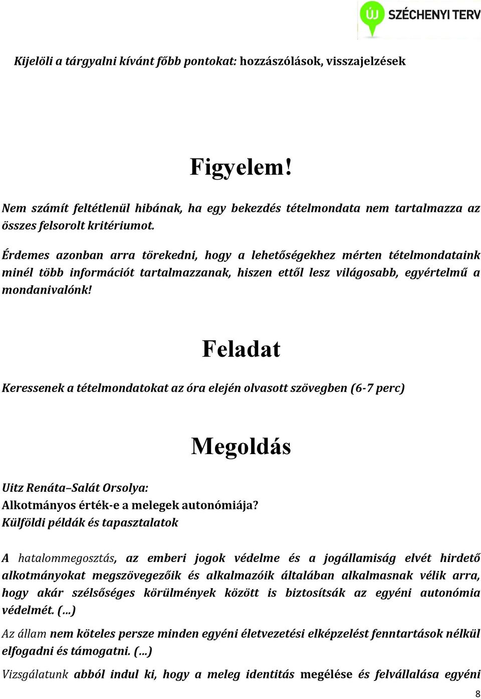 Feladat Keressenek a tételmondatokat az óra elején olvasott szövegben (6-7 perc) Megoldás Uitz Renáta Salát Orsolya: Alkotmányos érték-e a melegek autonómiája?