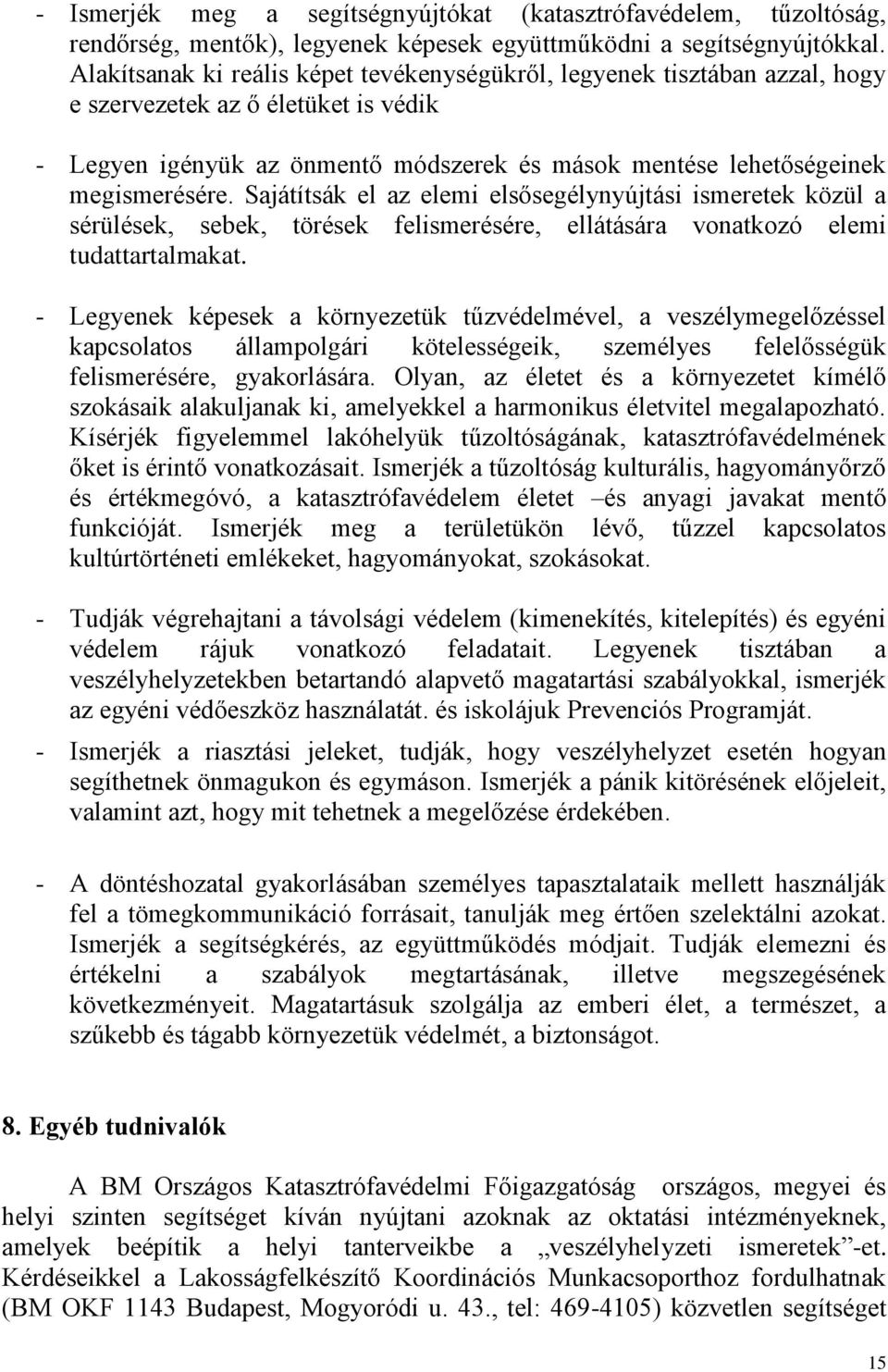 Sajátítsák el az elemi elsősegélynyújtási ismeretek közül a sérülések, sebek, törések felismerésére, ellátására vonatkozó elemi tudattartalmakat.