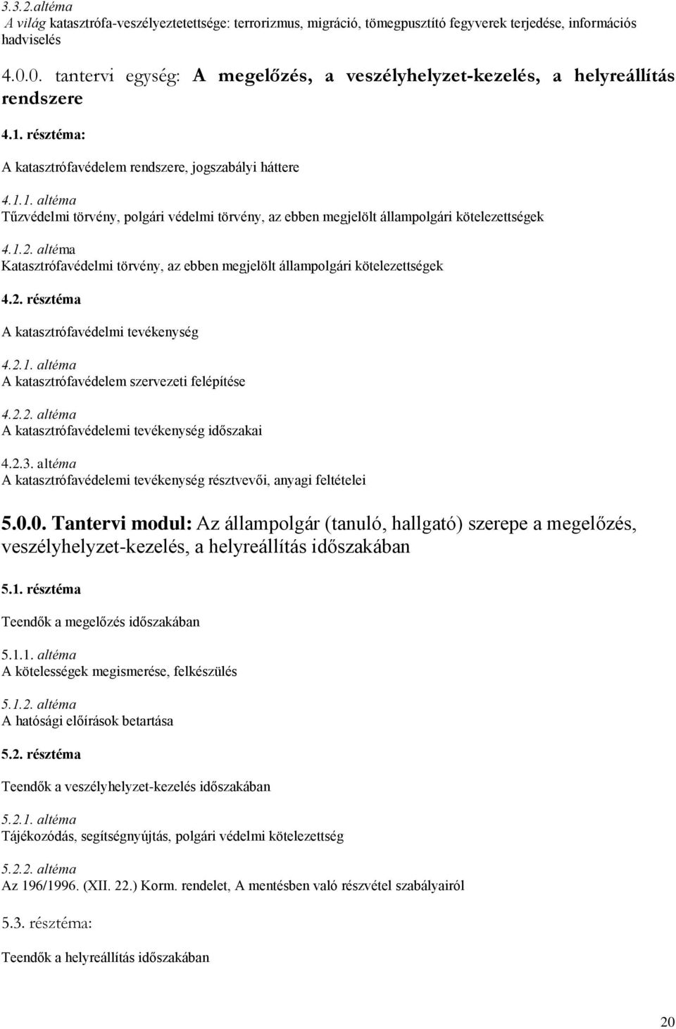 1.2. altéma Katasztrófavédelmi törvény, az ebben megjelölt állampolgári kötelezettségek 4.2. résztéma A katasztrófavédelmi tevékenység 4.2.1. altéma A katasztrófavédelem szervezeti felépítése 4.2.2. altéma A katasztrófavédelemi tevékenység időszakai 4.