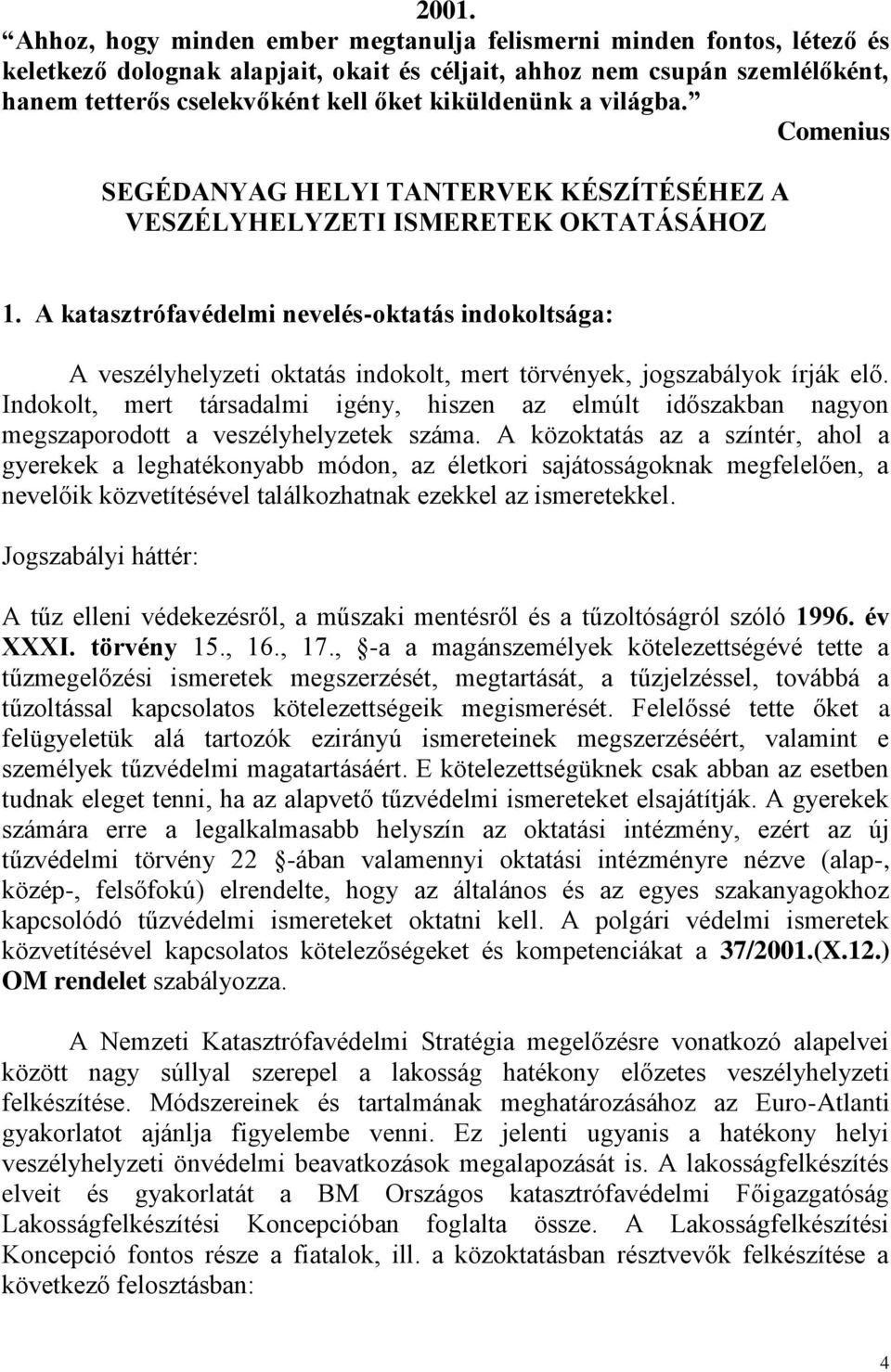 A katasztrófavédelmi nevelés-oktatás indokoltsága: A veszélyhelyzeti oktatás indokolt, mert törvények, jogszabályok írják elő.