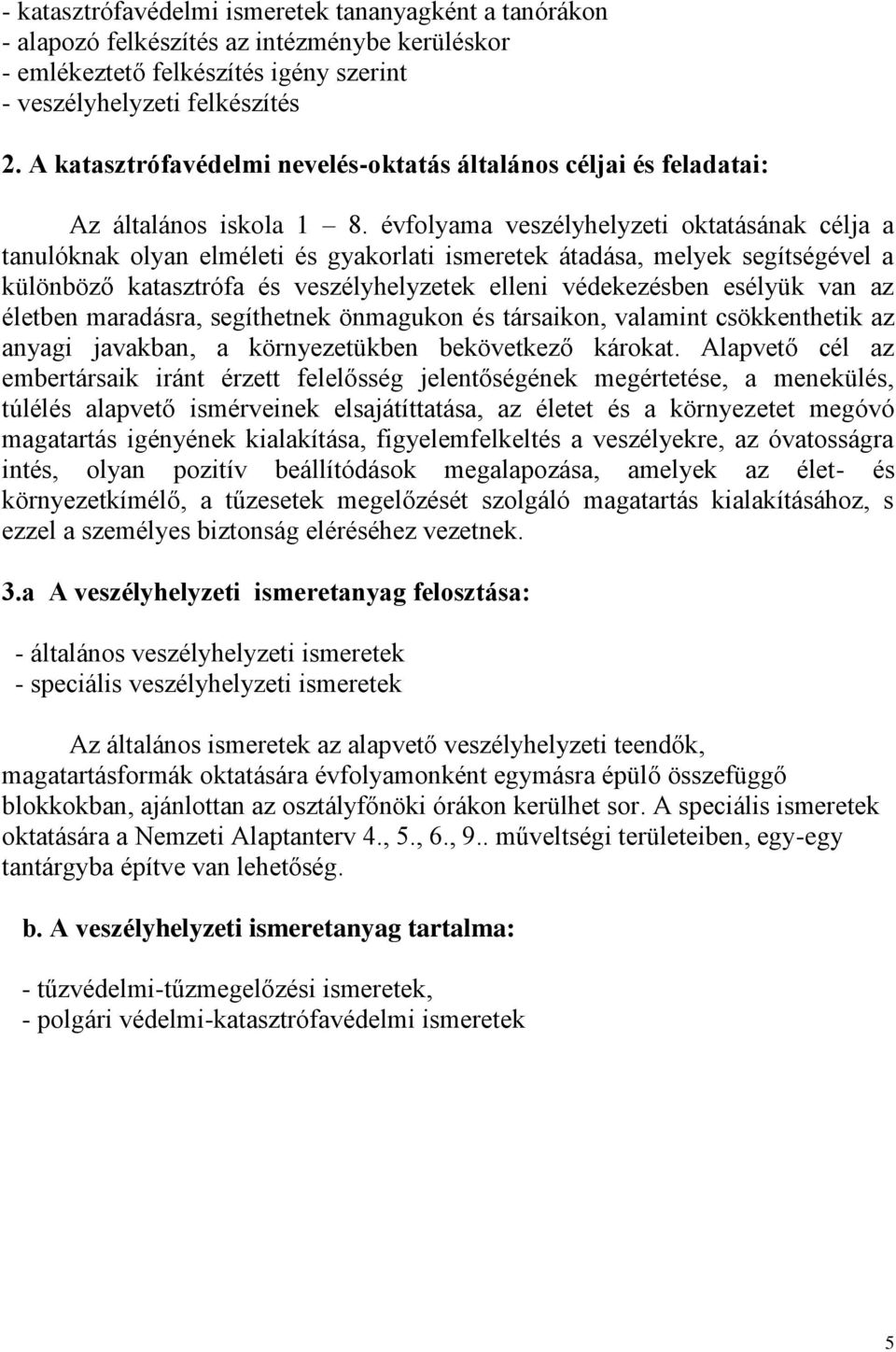 évfolyama veszélyhelyzeti oktatásának célja a tanulóknak olyan elméleti és gyakorlati ismeretek átadása, melyek segítségével a különböző katasztrófa és veszélyhelyzetek elleni védekezésben esélyük