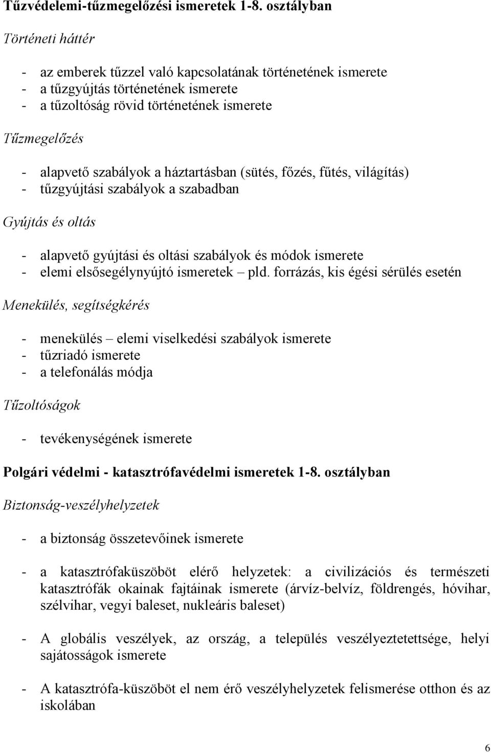 szabályok a háztartásban (sütés, főzés, fűtés, világítás) - tűzgyújtási szabályok a szabadban Gyújtás és oltás - alapvető gyújtási és oltási szabályok és módok ismerete - elemi elsősegélynyújtó