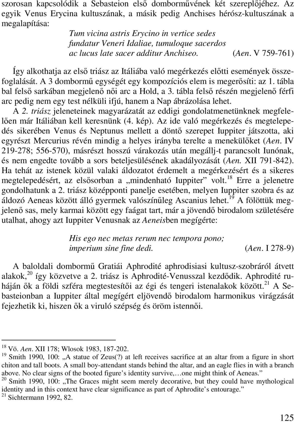 sacer additur Anchiseo. (Aen. V 759-761) Így alkothatja az elsı triász az Itáliába való megérkezés elıtti események összefoglalását. A 3 dombormő egységét egy kompozíciós elem is megerısíti: az 1.