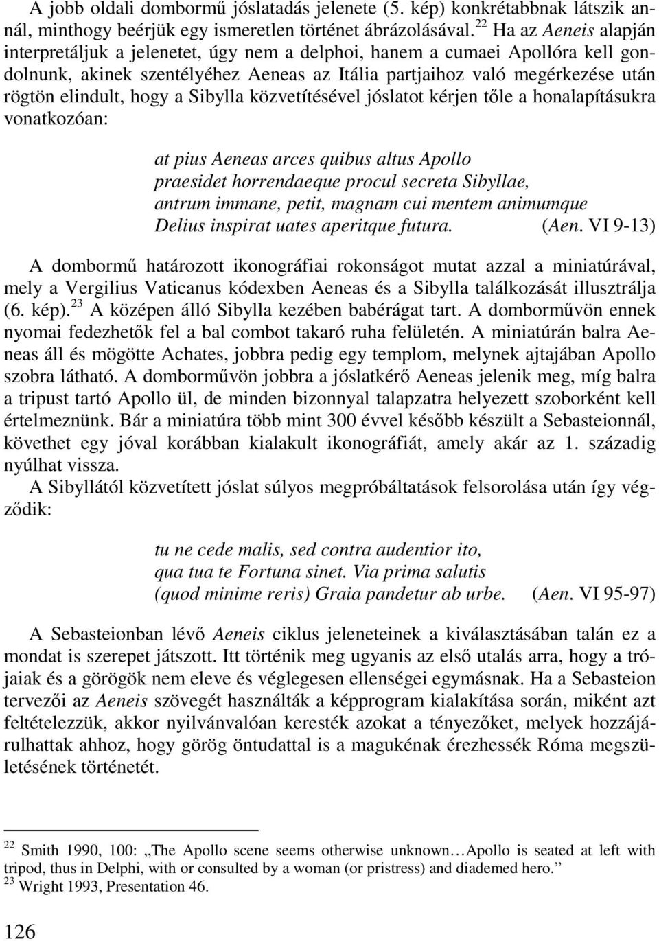 hogy a Sibylla közvetítésével jóslatot kérjen tıle a honalapításukra vonatkozóan: at pius Aeneas arces quibus altus Apollo praesidet horrendaeque procul secreta Sibyllae, antrum immane, petit, magnam