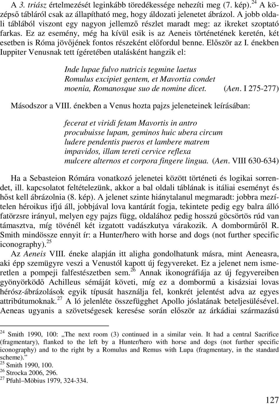 Ez az esemény, még ha kívül esik is az Aeneis történetének keretén, két esetben is Róma jövıjének fontos részeként elıfordul benne. Elıször az I.