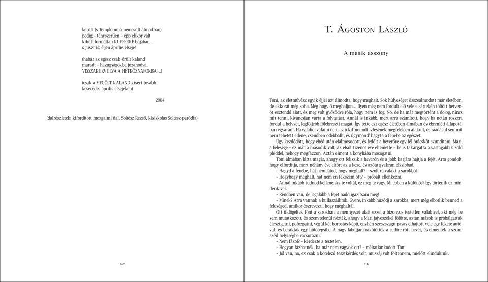 ÁGOSTON LÁSZLÓ A másik asszony (csak a MEGÖLT KALAND kísért tovább keserédes április elsejéken) 2004 (dalrészletek: kifordított mozgalmi dal, Soltész Rezső, kisiskolás Soltész-paródia) Tóni, az