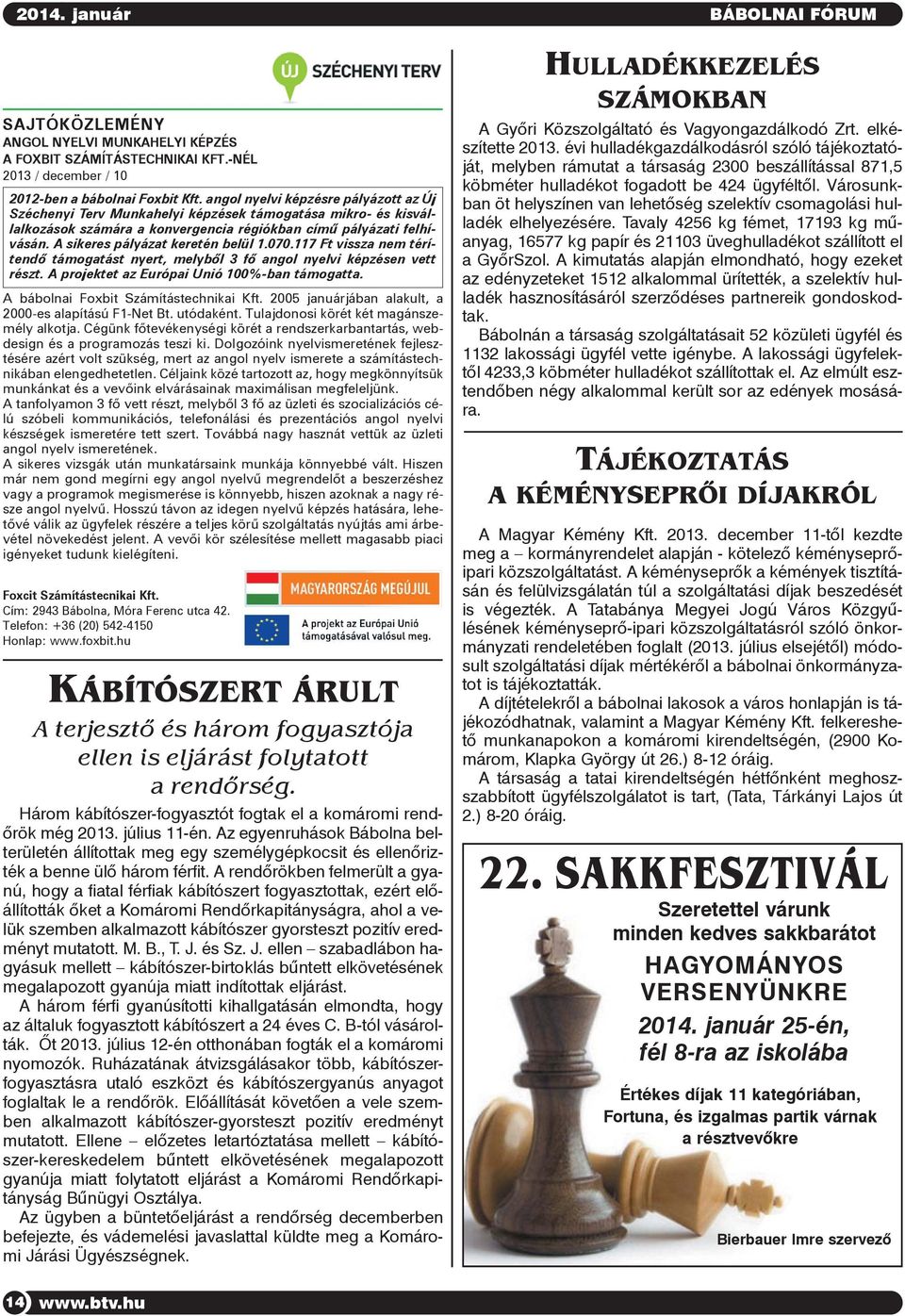 A sikeres pályázat keretén belül 1.070.117 Ft vissza nem térítendõ támogatást nyert, melybõl 3 fõ angol nyelvi képzésen vett részt. A projektet az Európai Unió 100%-ban támogatta.