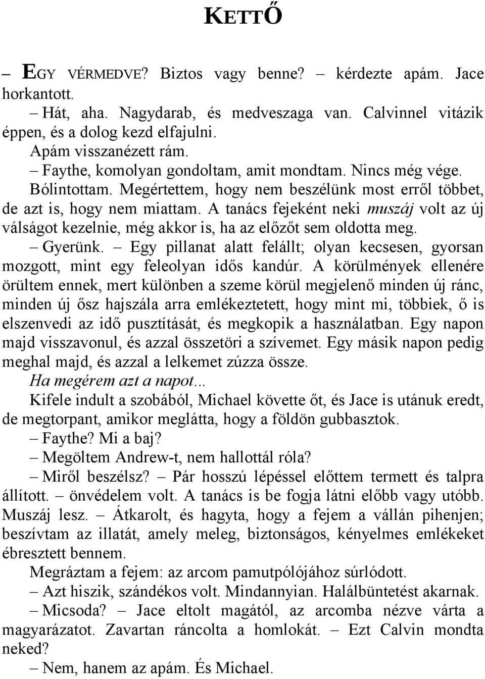 A tanács fejeként neki muszáj volt az új válságot kezelnie, még akkor is, ha az előzőt sem oldotta meg. Gyerünk.