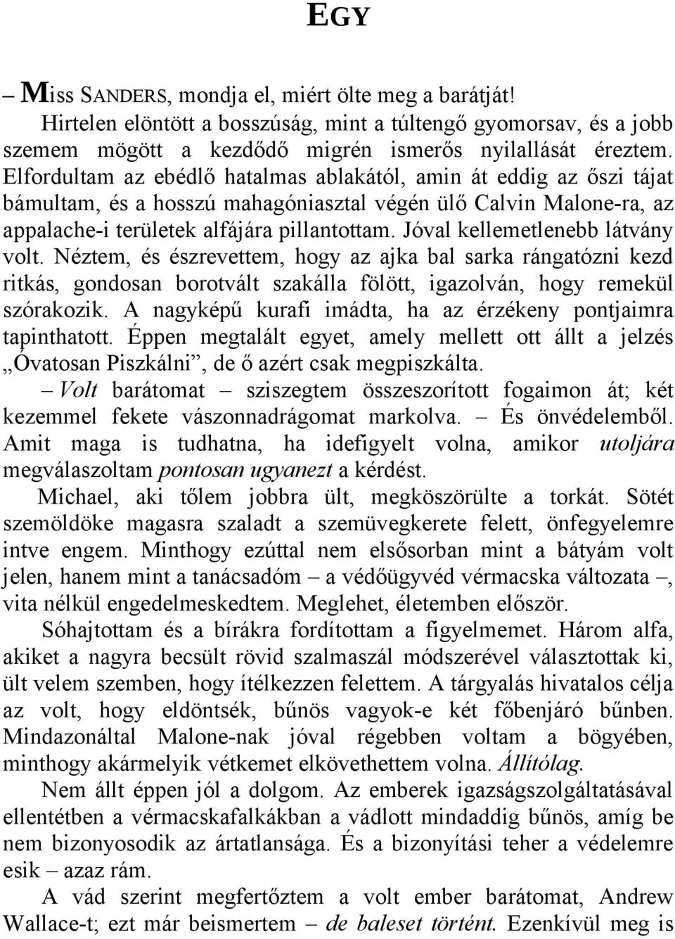 Jóval kellemetlenebb látvány volt. Néztem, és észrevettem, hogy az ajka bal sarka rángatózni kezd ritkás, gondosan borotvált szakálla fölött, igazolván, hogy remekül szórakozik.