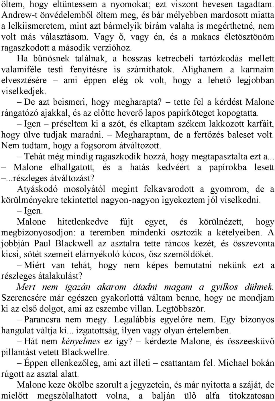 Vagy ő, vagy én, és a makacs életösztönöm ragaszkodott a második verzióhoz. Ha bűnösnek találnak, a hosszas ketrecbéli tartózkodás mellett valamiféle testi fenyítésre is számíthatok.