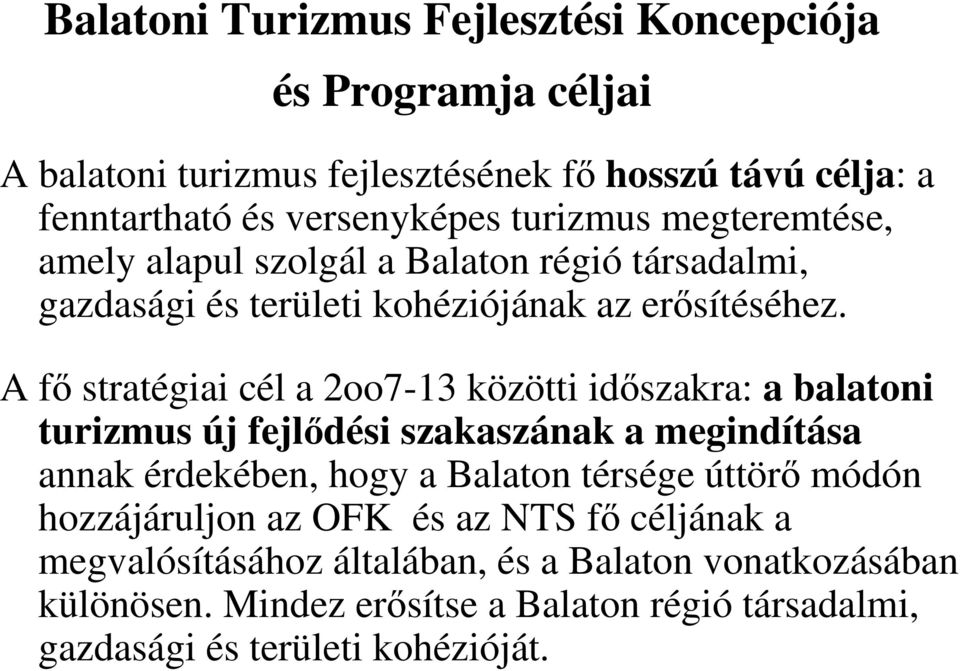 A fő stratégiai cél a 2oo7-13 közötti időszakra: a balatoni turizmus új fejlődési szakaszának a megindítása annak érdekében, hogy a Balaton térsége úttörő