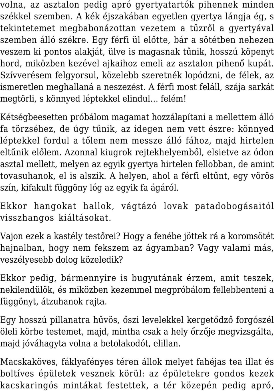 Egy férfi ül előtte, bár a sötétben nehezen veszem ki pontos alakját, ülve is magasnak tűnik, hosszú köpenyt hord, miközben kezével ajkaihoz emeli az asztalon pihenő kupát.