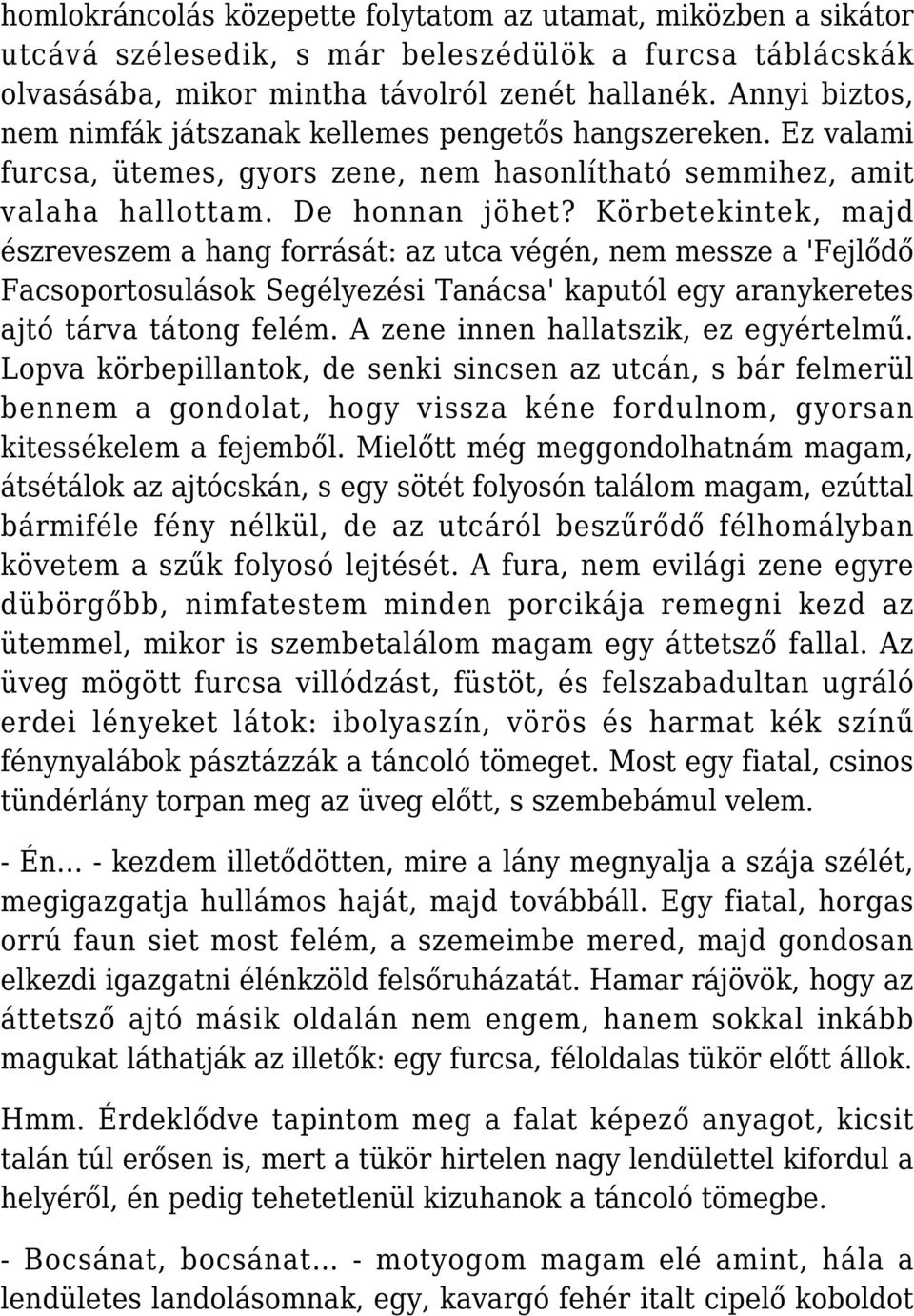 Körbetekintek, majd észreveszem a hang forrását: az utca végén, nem messze a 'Fejlődő Facsoportosulások Segélyezési Tanácsa' kaputól egy aranykeretes ajtó tárva tátong felém.