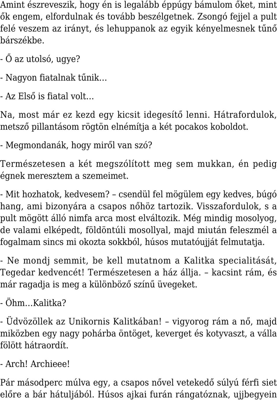 - Nagyon fiatalnak tűnik - Az Első is fiatal volt Na, most már ez kezd egy kicsit idegesítő lenni. Hátrafordulok, metsző pillantásom rögtön elnémítja a két pocakos koboldot.