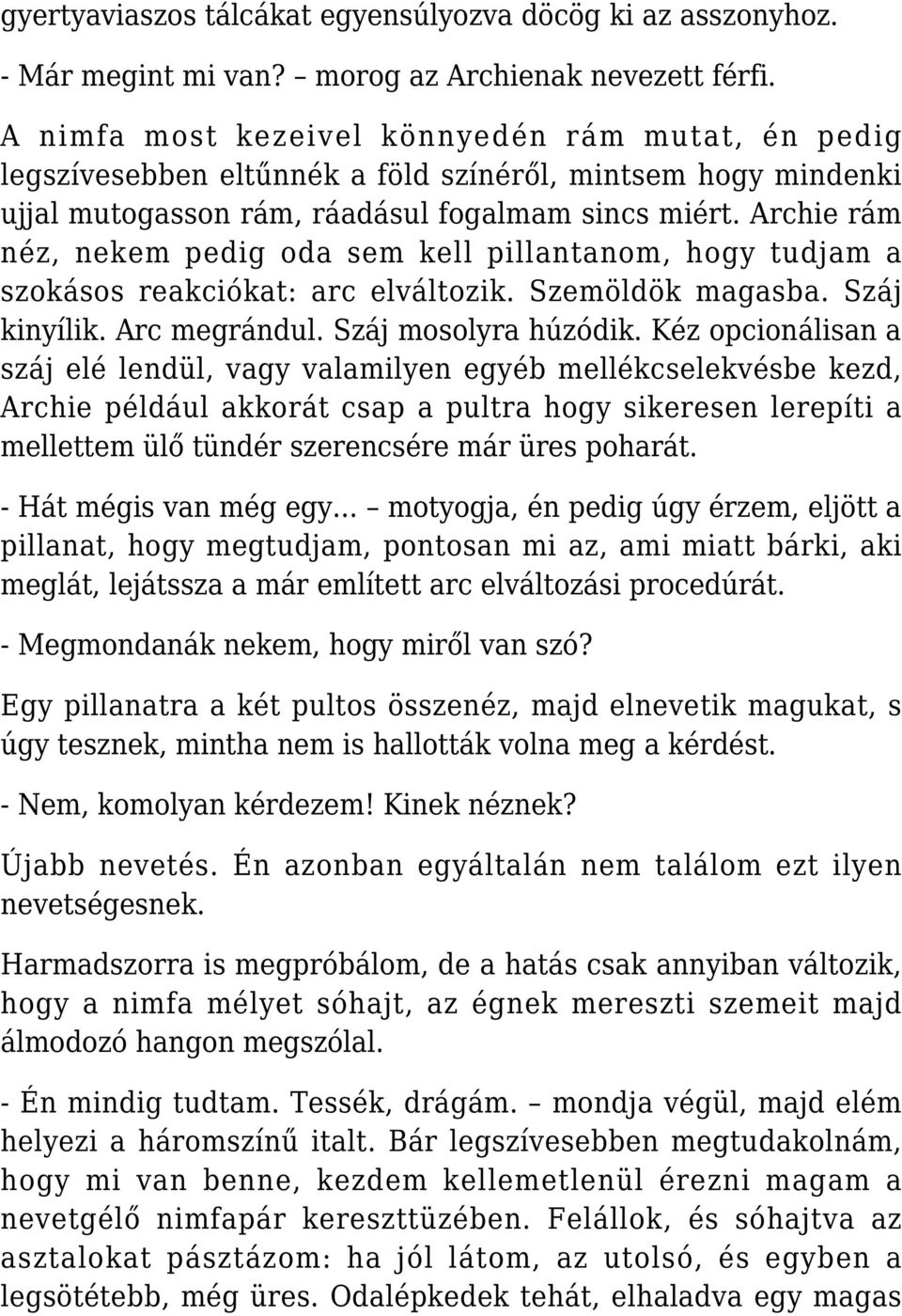 Archie rám néz, nekem pedig oda sem kell pillantanom, hogy tudjam a szokásos reakciókat: arc elváltozik. Szemöldök magasba. Száj kinyílik. Arc megrándul. Száj mosolyra húzódik.