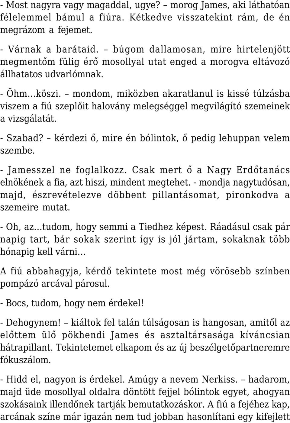 mondom, miközben akaratlanul is kissé túlzásba viszem a fiú szeplőit halovány melegséggel megvilágító szemeinek a vizsgálatát. - Szabad? kérdezi ő, mire én bólintok, ő pedig lehuppan velem szembe.