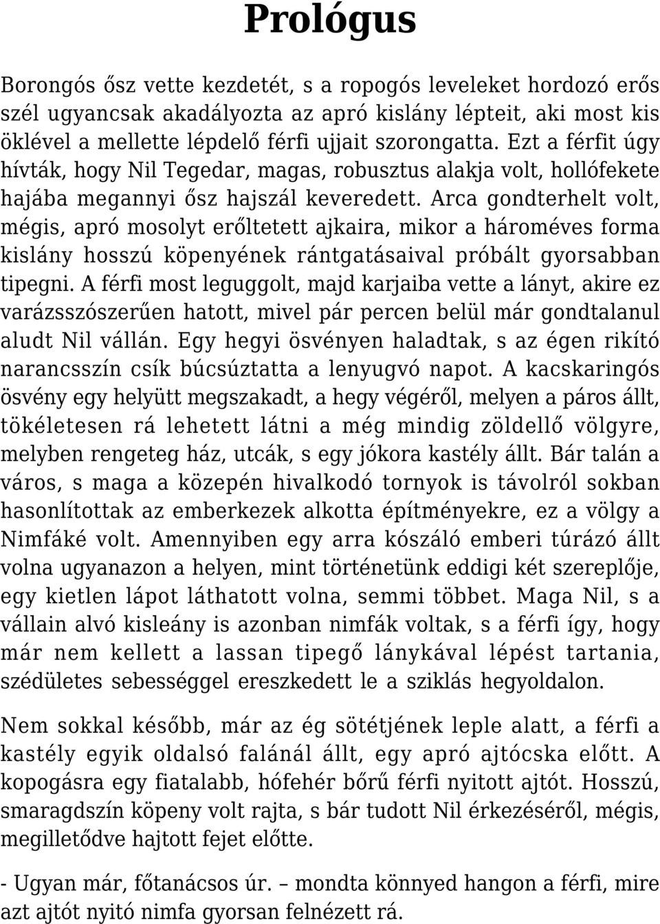 Arca gondterhelt volt, mégis, apró mosolyt erőltetett ajkaira, mikor a hároméves forma kislány hosszú köpenyének rántgatásaival próbált gyorsabban tipegni.