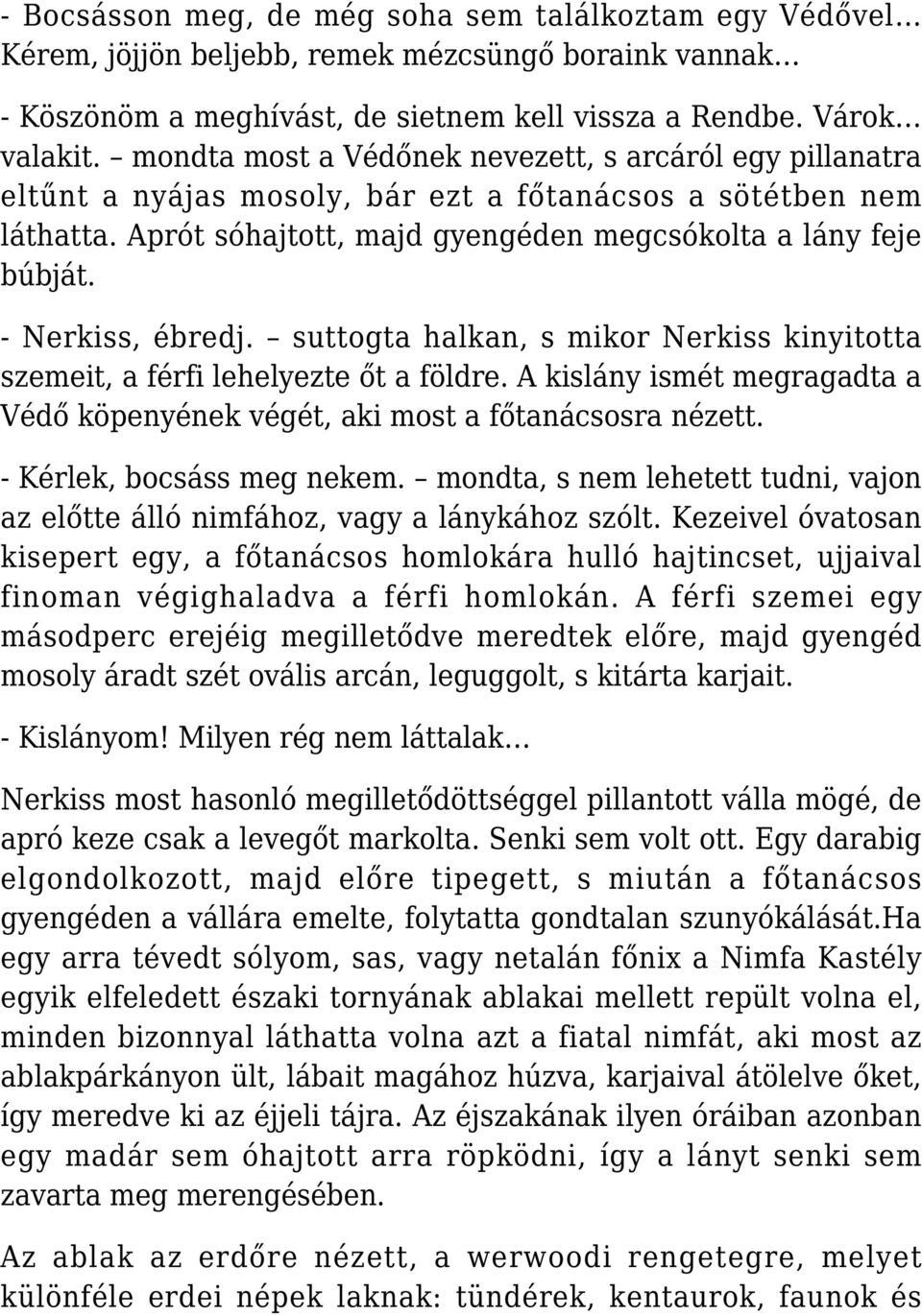 - Nerkiss, ébredj. suttogta halkan, s mikor Nerkiss kinyitotta szemeit, a férfi lehelyezte őt a földre. A kislány ismét megragadta a Védő köpenyének végét, aki most a főtanácsosra nézett.