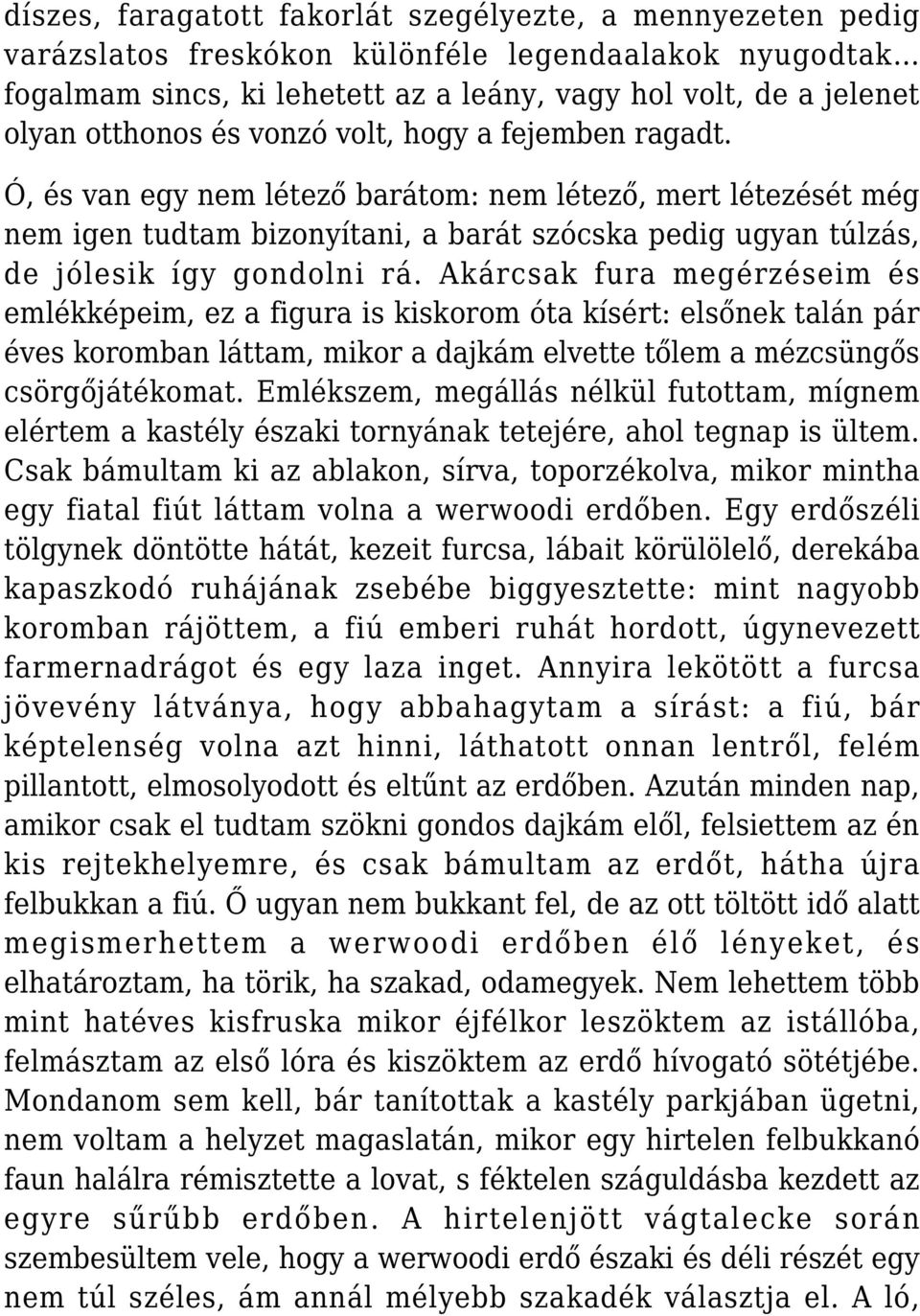 Akárcsak fura megérzéseim és emlékképeim, ez a figura is kiskorom óta kísért: elsőnek talán pár éves koromban láttam, mikor a dajkám elvette tőlem a mézcsüngős csörgőjátékomat.