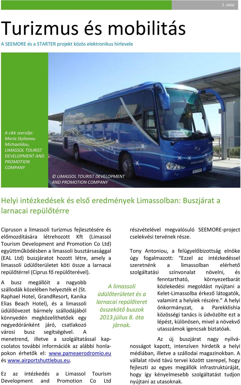 együttműködésben a limassoli busztársasággal (EAL Ltd) buszjáratot hozott létre, amely a limassoli üdülőterületet köti össze a larnacai repülőtérrel (Ciprus fő repülőterével).