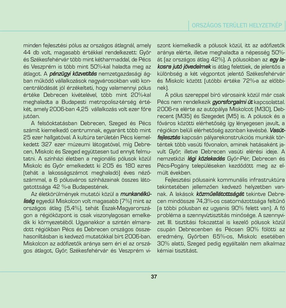 A pénzügyi közvetítés nemzetgazdasági ágban mûködõ vállalkozások nagyvárosokban való koncentrálódását jól érzékelteti, hogy valamennyi pólus értéke Debrecen kivételével, több mint 20%-kal meghaladta