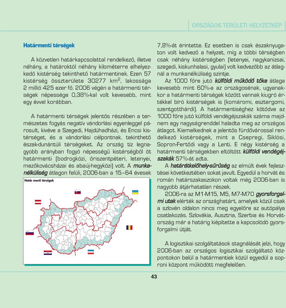 A határmenti térségek jelentõs részében a természetes fogyás negatív vándorlási egyenleggel párosult, kivéve a Szegedi, Hajdúhadházi, és Encsi kistérséget, és a vándorlási célpontnak.