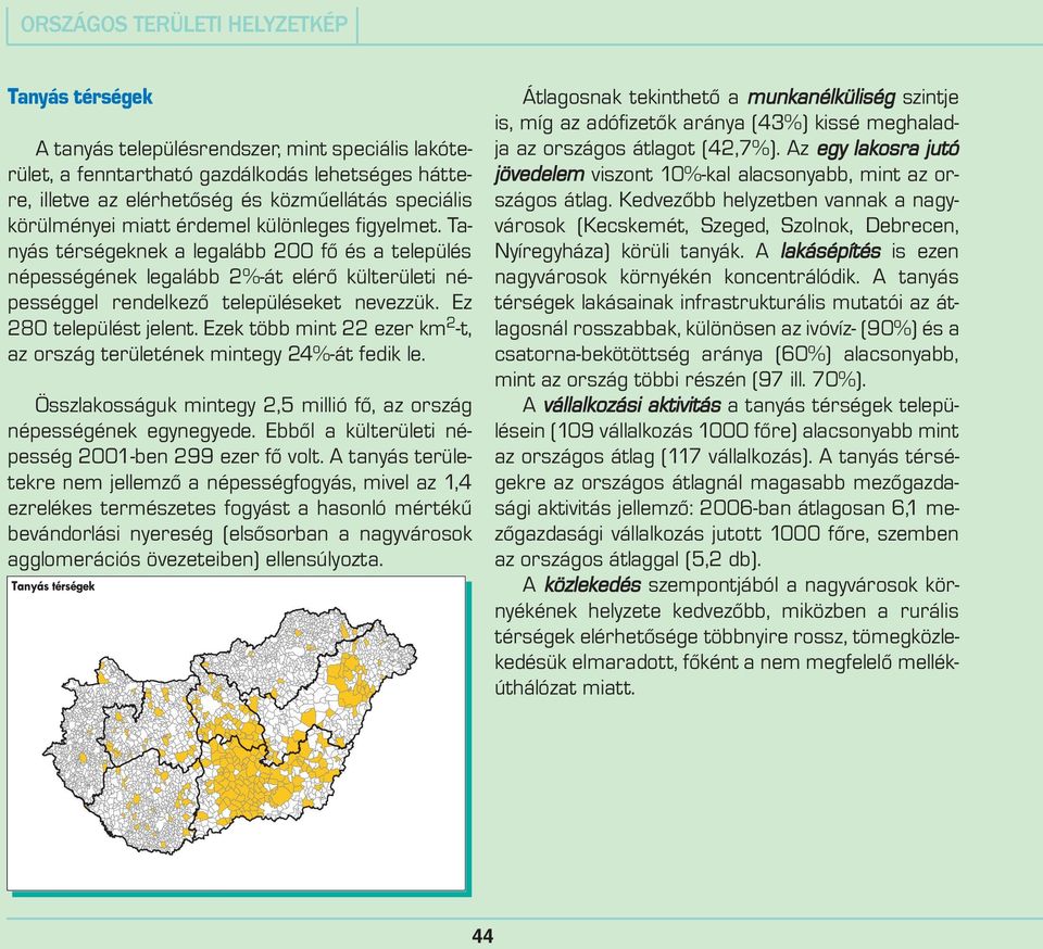 Ez 280 települést jelent. Ezek több mint 22 ezer km2-t, az ország területének mintegy 24%-át fedik le. Összlakosságuk mintegy 2,5 millió fõ, az ország népességének egynegyede.