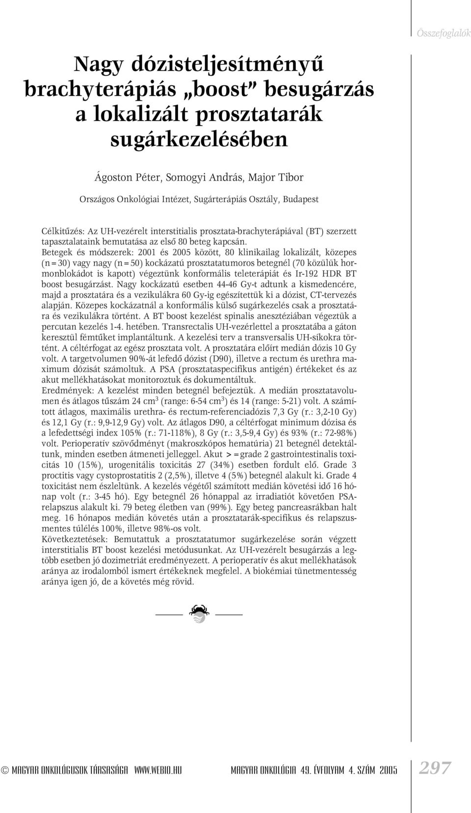 Betegek és módszerek: 2001 és 2005 között, 80 klinikailag lokalizált, közepes (n=30) vagy nagy (n=50) kockázatú prosztatatumoros betegnél (70 közülük hormonblokádot is kapott) végeztünk konformális