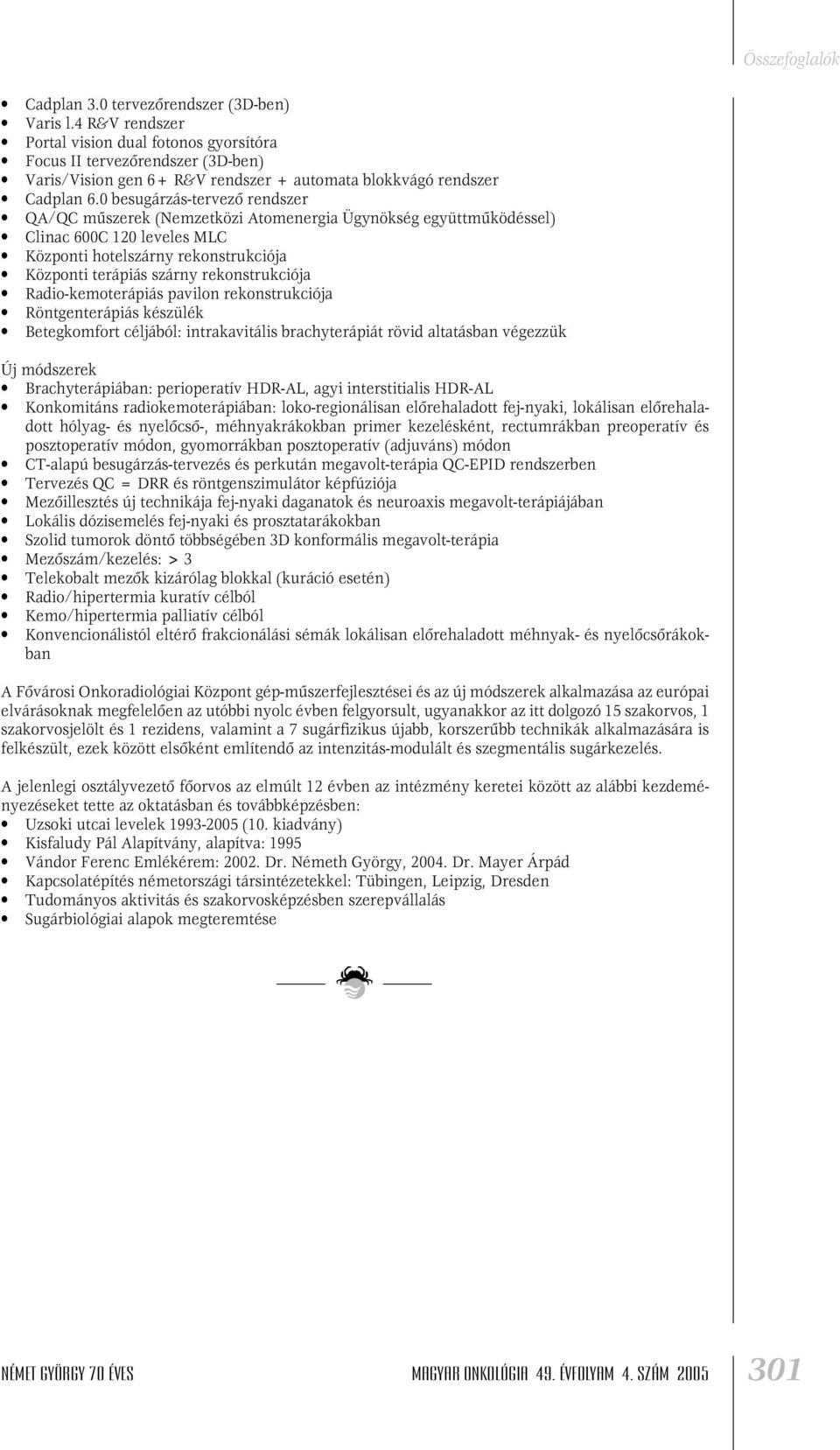 0 besugárzás-tervezô rendszer QA/QC mûszerek (Nemzetközi Atomenergia Ügynökség együttmûködéssel) Clinac 600C 120 leveles MLC Központi hotelszárny rekonstrukciója Központi terápiás szárny