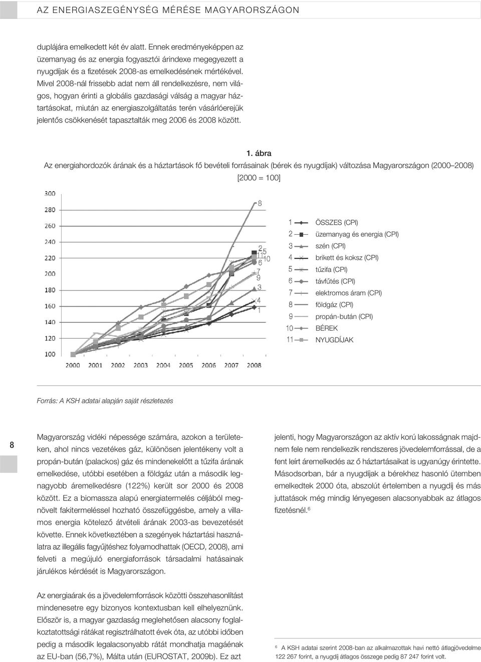 Mivel 2008-nál frissebb adat nem áll rendelkezésre, nem világos, hogyan érinti a globális gazdasági válság a magyar háztartásokat, miután az energiaszolgáltatás terén vásárlóerejük jelentôs