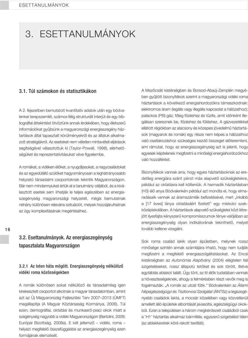 gyûjtsünk a magyarországi energiaszegény háztartások által tapasztalt körülményekrôl és az általuk alkalmazott stratégiákról.