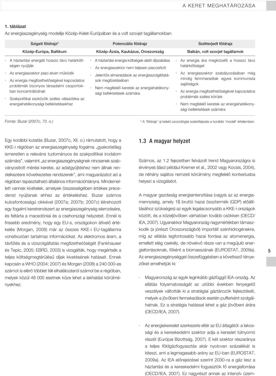 energiaszektor piaci elven mûködik Az energia megfizethetôségével kapcsolatos problémák bizonyos társadalmi csoportokban koncentrálódnak Szakpolitikai eszközök széles választéka az