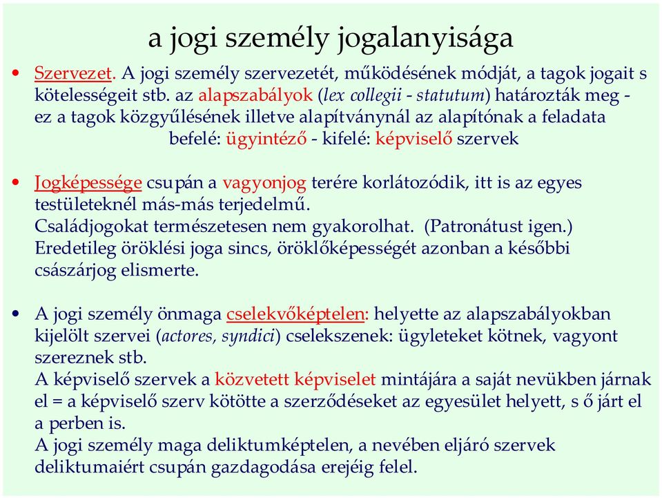 vagyonjog terére korlátozódik, itt is az egyes testületeknél más-más terjedelmű. Családjogokat természetesen nem gyakorolhat. (Patronátust igen.