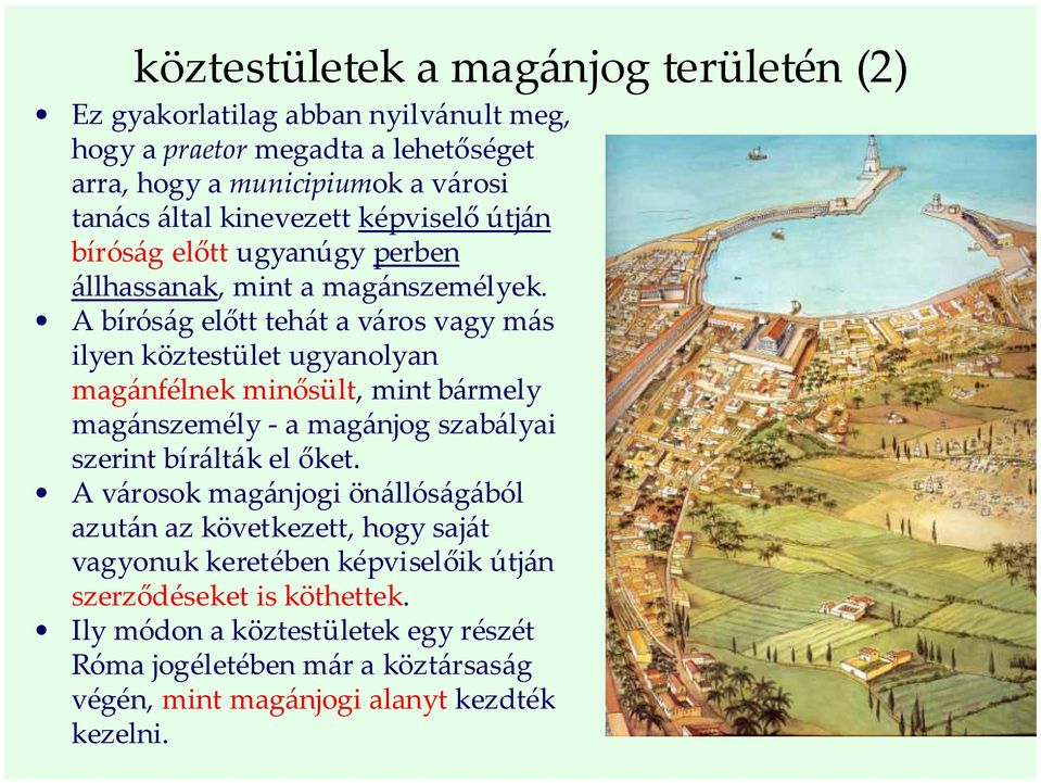 A bíróság előtt tehát a város vagy más ilyen köztestület ugyanolyan magánfélnek minősült, mint bármely magánszemély - a magánjog szabályai szerint bírálták el őket.