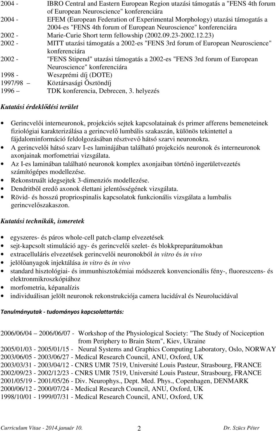 23) 2002 - MITT utazási támogatás a 2002-es "FENS 3rd forum of European Neuroscience" konferenciára 2002 - "FENS Stipend" utazási támogatás a 2002-es "FENS 3rd forum of European Neuroscience"