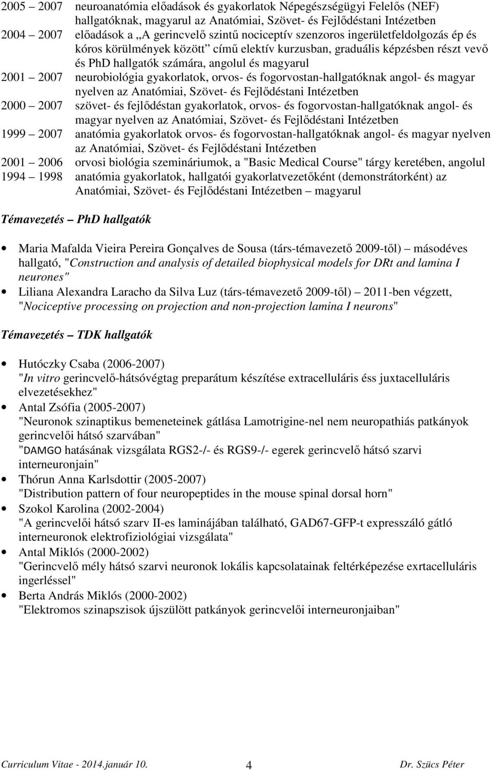 gyakorlatok, orvos- és fogorvostan-hallgatóknak angol- és magyar nyelven az Anatómiai, Szövet- és Fejlődéstani Intézetben 2000 2007 szövet- és fejlődéstan gyakorlatok, orvos- és