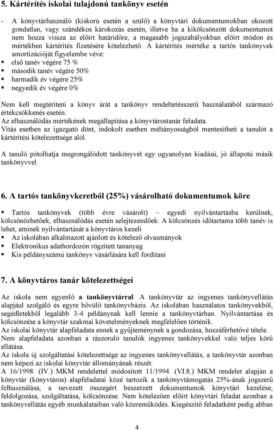 A kártérítés mértéke a tartós tankönyvek amortizációját figyelembe véve: első tanév végére 75 % második tanév végére 50% harmadik év végére 25% negyedik év végére 0% Nem kell megtéríteni a könyv árát