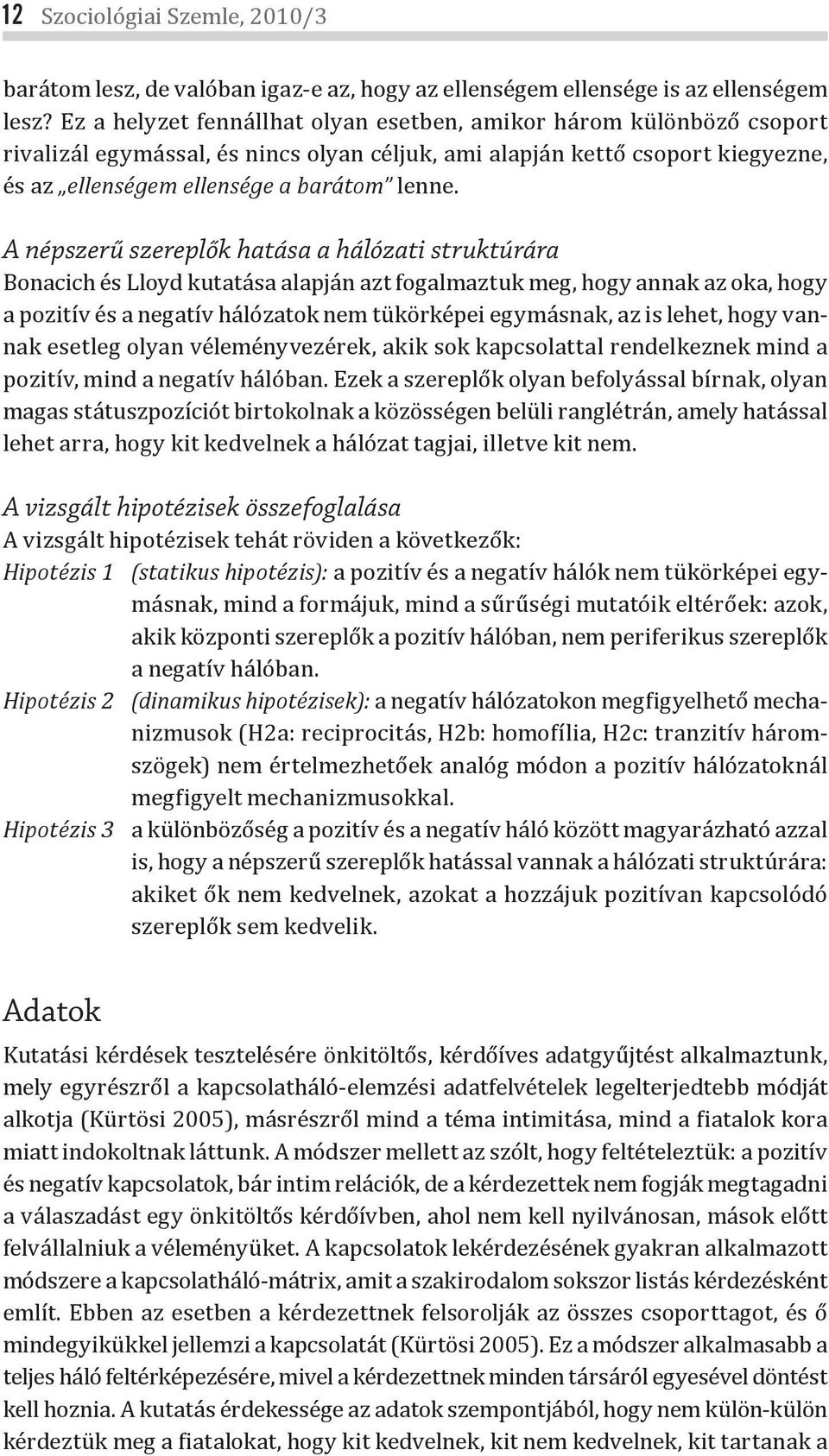 A népszerű szereplők hatása a hálózati struktúrára Bonacich és Lloyd kutatása alapján azt fogalmaztuk meg, hogy annak az oka, hogy a pozitív és a negatív hálózatok nem tükörképei egymásnak, az is